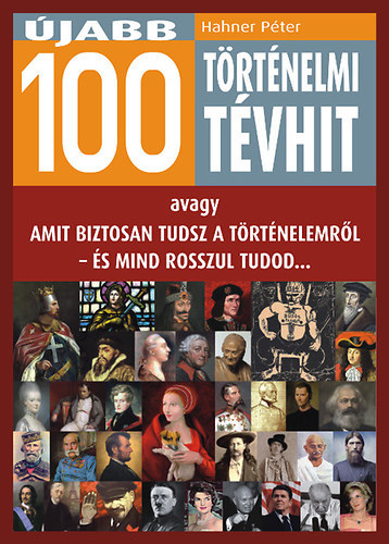 Szerző Hahner Péter Lektor Endzsel Erzsébet Thész Dóra: Újabb 100 történelmi tévhit - avagy Amit biztosan tudsz a történelemről - és mind rosszul tudod... antikvár