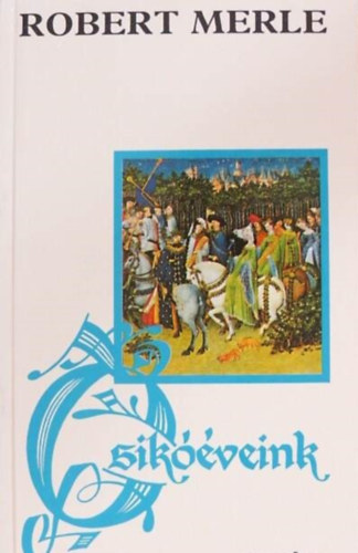 Robert Merle, Görög Lívia (ford.): Csikóéveink (Francia história II.) - Robert Merle történelmi regényfolyamának gyűjtői kiadása! antikvár