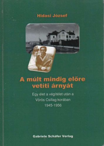 Hidasi József: A múlt mindig előre vetíti árnyát - Egy élet a végítélet után a Vörös Csillag korában 1945-1956 antikvár