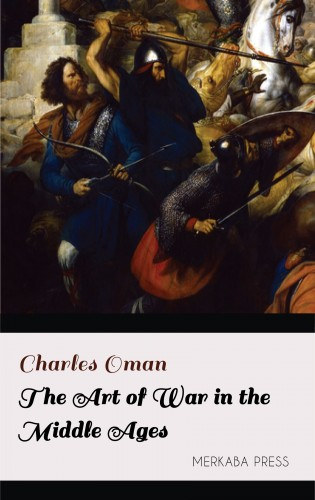 Charles Oman: The Art of War in the Middle Ages e-Könyv