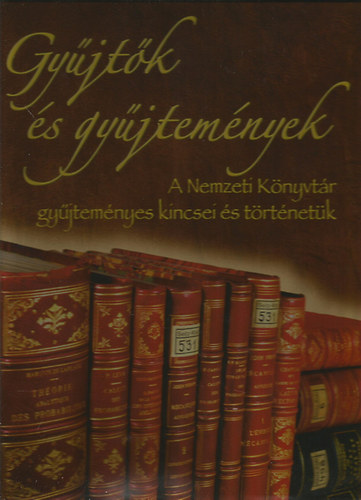 Gyűjtők és gyűjtemények (A Nemzeti Könyvtár gyűjteményes kincsei és történetük) antikvár