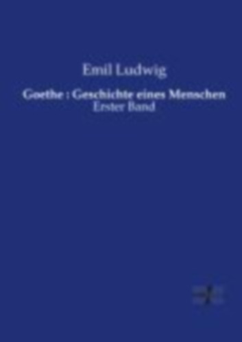 Ludwig, Emil: Goethe : Geschichte eines Menschen idegen