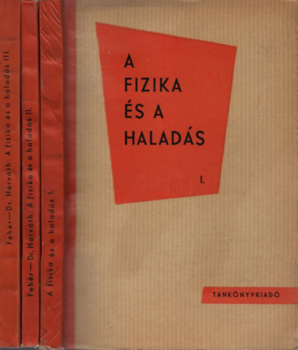 Fehér Imre-Dr. Horváth Árpád: A fizika és a haladás I-III. antikvár