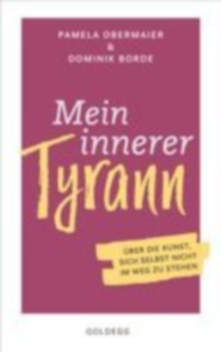 Borde, Dominik - Obermaier, Pamela: Mein innerer Tyrann. Über die Kunst, sich selbst nicht im Weg zu stehen. Frei und selbstbestimmt leben - so klappt's! Denkmuster durchbrechen und Selbstliebe lernen mit dem Selbstcoaching Ratgeber idegen