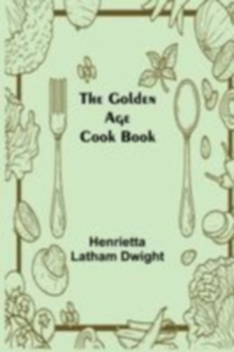 Latham Dwight, Henrietta: The Golden Age Cook Book idegen