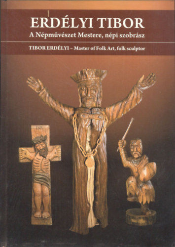 Kapitány Ágnes, Kapitány Gábor, Hoppál Mihály, Bánszky Pál: Erdélyi Tibor (A Népművészet Mestere, népi szobrász) - Tibor Erdélyi (Master of Folk Art, folk sculptor) antikvár