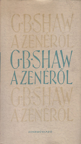 G.B. Shaw: A zenéről  -Shaw válogatott zenei írásai- antikvár