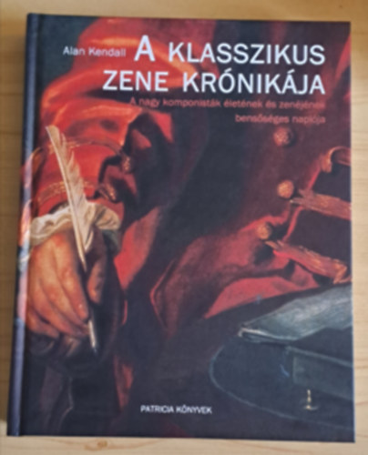 Alan Kendall: A klasszikus zene krónikája - A nagy komponisták életének és zenéjének bensőséges naplója (Zenetörténet kiváló korabeli képanyaggal illusztálva) antikvár