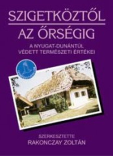 Rakonczay Zoltán (szerk.): Szigetköztől az Őrségig (A Nyugat-Dunántúl védett természeti értékei) antikvár