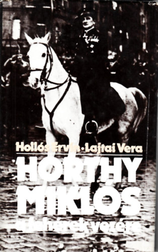 Hollós Ervin; Lajtai Vera: Horthy Miklós a fehérek vezére antikvár
