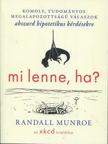 Randall Munroe: Mi lenne, ha? - Komoly, tudományos megalapozottságú válaszok abszurd hipotetikus kérdésekre antikvár