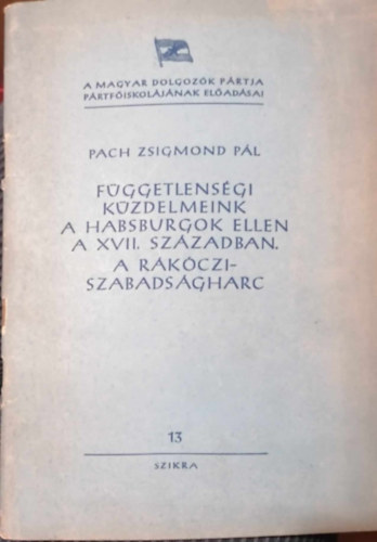 Pach Zsigmon Pál: Függetlenségi küzdelmeink a Habsburgok ellen a XVII. században. A Rákóczi-szabadságharc antikvár