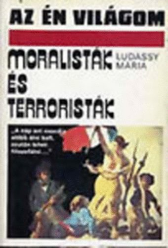 Ludassy Mária: Moralisták és terroristák (Az én világom) antikvár