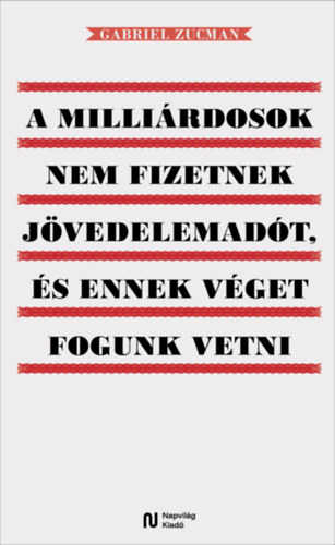 Gabriel Zucman: A milliárdosok nem fizetnek jövedelemadót, és ennek véget fogunk vetni könyv