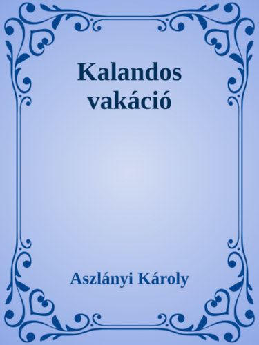 Aszlányi Károly: Kalandos vakáció e-Könyv