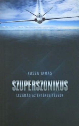 Kasza Tamás: Szuperszonikus lezárás az értékesítésben antikvár