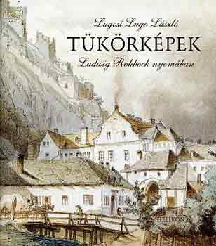 Lugosi Lugo László: Tükörképek (Ludwig Rohbock nyomában) antikvár