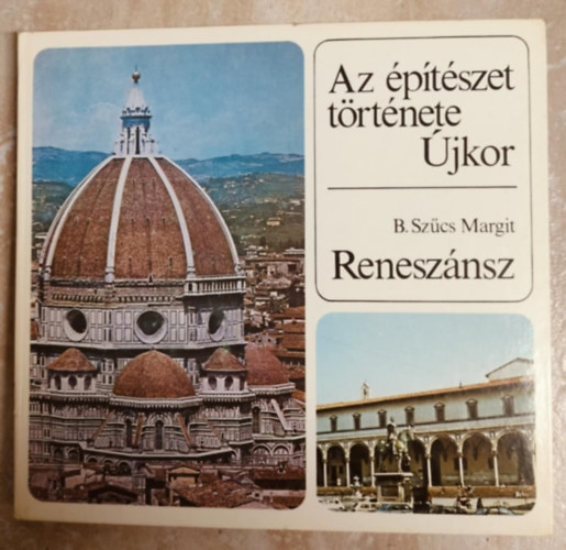 B. Szűcs Margit: Az építészet története - Újkor - Reneszánsz antikvár
