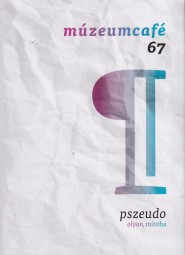 Gréczi Emőke (főszerk.): Múzeumcafé 67 - pszeudo (olyan, mintha) antikvár