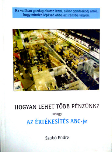 Szabó Endre: Hogyan lehet több pénzünk? avagy az értékesítés ABC-je antikvár