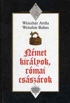 Weiszhár A.-Weiszhár B.: Német királyok, római császárok antikvár