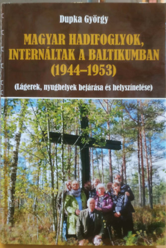 Dupka György: Magyar hadifoglyok, internáltak a baltikumban (1944-1953) (Lágerek, nyughelyek bejárása és helyszínelése) antikvár