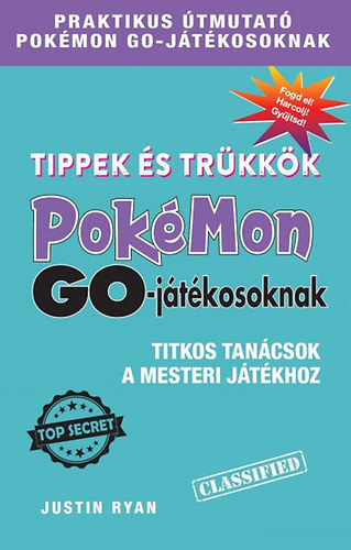 Ryan Justin: Tippek és trükkök Pokémon GO-játékosoknak - Titkos tanácsok a mesteri játékhoz antikvár