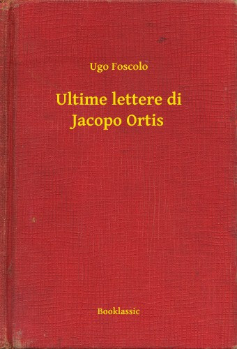 Ugo Foscolo: Ultime lettere di Jacopo Ortis e-Könyv