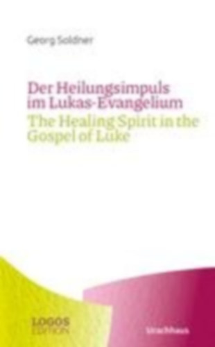Soldner, Georg: Der Heilungsimpuls im Lukas-Evangelium / The Healing Spirit in the Gospel of Luke idegen