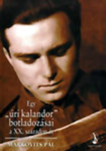 Markovits Pál: Egy "úri kalandor" botladozásai a XX. századon át (dedikált) - Dedikált antikvár