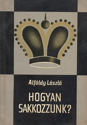 Alföldy László: Hogyan sakkozzunk? (Népszerű sakkiskola) (3., javított kiadás) antikvár