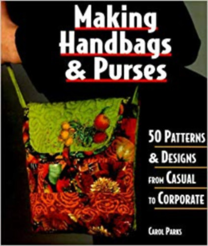 Carol Parks: Making Handbags & Purses: 50 Patterns & Designs from Casual to Corporate antikvár