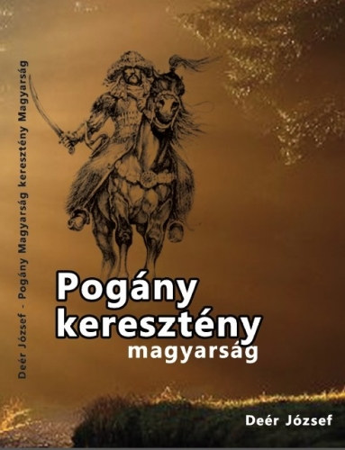 Deér József: Pogány magyarság keresztény magyarság könyv