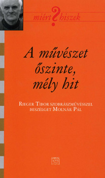 Rieger Tibor; Molnár Pál: A művészet őszinte, mély hit (Miért hiszek? LII.) - Dedikált antikvár