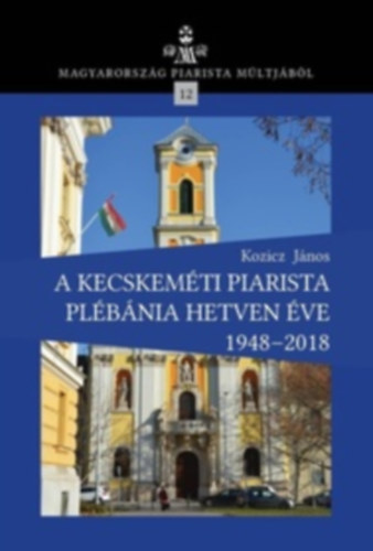 Kozicz János: A kecskeméti piarista plébánia hetven éve 1948-2018 antikvár