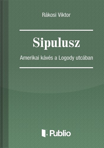 Rákosi Viktor: Sipulusz - Amerikai kávés a Logody utcában e-Könyv