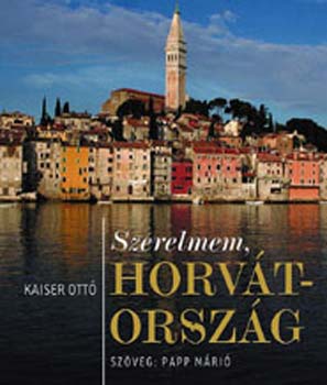 Kaiser Ottó; Papp Márió: Szerelmem, Horvátország könyv