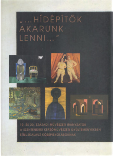 "...Hídépítők akarunk lenni..." - 19. és 20. századi művészeti irányzatok-a szentendrei képzőművészeti gyűjteményekben-stíluskalauz középiskolásoknak antikvár