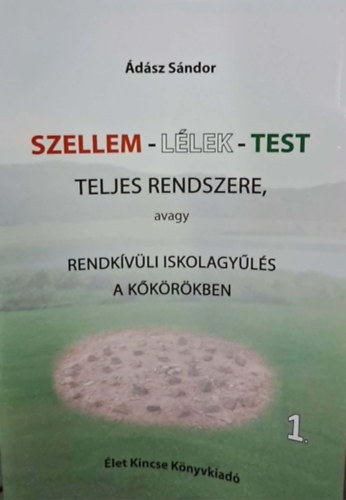 Ádász Sándor: Szellem - lélek - test teljes rendszere, avagy rendkívüli iskolagyűlés a kőkörökben antikvár