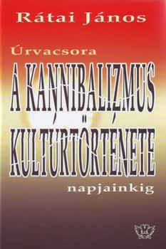 Rátai János: A kannibalizmus kultúrtörténete napjainkig - Úrvacsora antikvár
