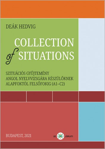 Deák Hedvig: Collection of Situations. Szituációs gyűjtemény angol nyelvvizsgára készülőknek alapfoktól felsőfokig (A1-C2) e-Könyv