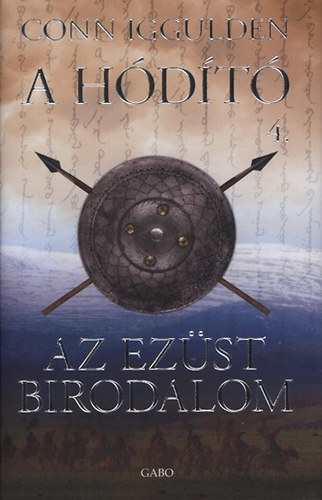 Conn Iggulden: Az Ezüst Birodalom - A hódító 4. könyv