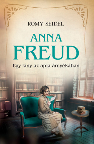 Romy Seidel: Anna Freud - Egy lány az apja árnyékában könyv