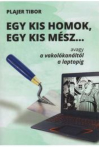 Plajer Tibor: Egy kis homok, egy kis mész avagy a vakolókanáltól a laptopig antikvár