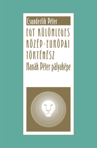 Csunderlik Péter: Egy különleges közép-európai történész - Hanák Péter pályaképe könyv