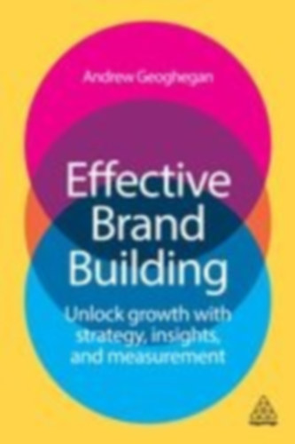 Geoghegan, Andrew: Effective Brand Building idegen