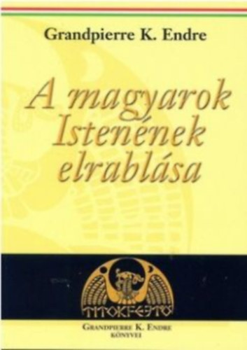 Grandpierre K. Endre: A magyarok Istenének elrablása könyv