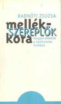 Radnóti Zsuzsa: Mellékszereplők kora a magyar drámák a nyolcvanas években antikvár
