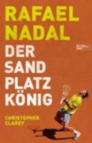 Clarey, Christopher: Rafael Nadal: Der Sandplatzkönig idegen