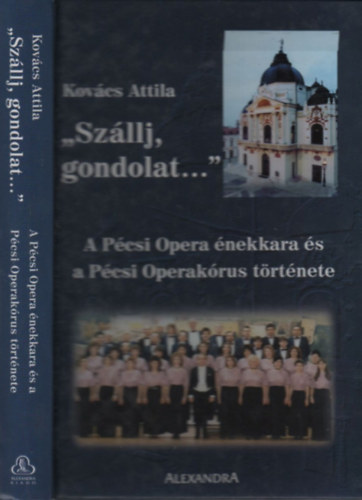 Kovács Attila: "Szállj, gondolat..."- A Pécsi Opera énekkara és a Pécsi Operakórus története antikvár